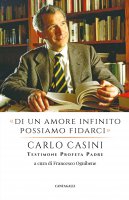 «Di un amore infinito possiamo fidarci». Carlo Casini: Testimone Profeta Padre.