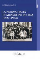 La nuova Italia di Mussolini in Cina (1927-1934) - Ilaria Lasagni