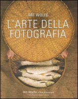 L' arte della fotografia. Ediz. a colori - Wolfe Art, Sheppard Rob