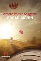 Amore, poesia, saggezza - Morin Edgar
