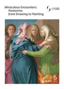 Copertina di 'Miraculous encounters: Pontormo from drawing to painting. Catalogo della mostra (Firenze, 8 maggio-29 luglio 2018)'
