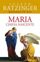 Maria. Chiesa nascente - Benedetto XVI (Joseph Ratzinger)