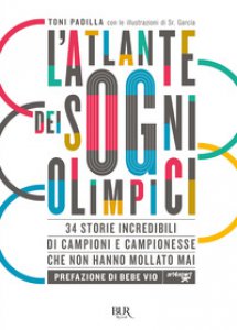 Copertina di 'L' atlante dei sogni olimpici. 34 storie incredibili di campioni e campionesse che non hanno mollato mai'