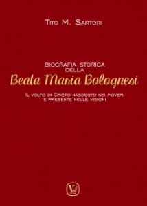 Copertina di 'Biografia storica della Beata Maria Bolognesi'