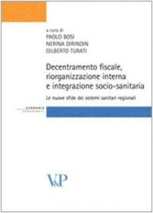 Copertina di 'Decentramento fiscale, riorganizzazione interna e integrazione socio-sanitaria: le nuove sfide dei sistemi sanitari regionali'