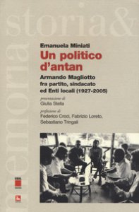 Copertina di 'Un politico d'antan. Armando Magliotto fra partito, sindacato ed Enti locali (1927-2005)'