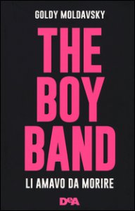 Copertina di 'The boy band. Li amavo da morire. Ediz. illustrata'