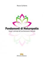 Fondamenti di naturopatia. Scopri i principi del tuo benessere naturale - Carbone Rocco