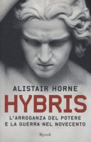 Hybris. L'arroganza del potere e la guerra nel Novecento - Horne Alistair