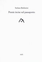 Poesie incise sul passaporto - Boldorini Stefano