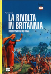 Copertina di 'La rivolta in Britannia. Boudicca contro Roma'