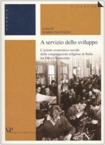 Copertina di 'A servizio dello sviluppo. L'azione economico-sociale delle congregazioni religiose in Italia tra Otto e Novecento'