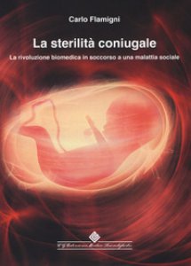 Copertina di 'La sterilit coniugale. La rivoluzione biomedica in soccorso a una malattia sociale'
