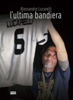 L' ultima bandiera - Lucarelli Alessandro, Fontana Mattia, Fabris Nicolò