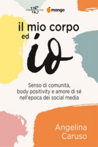 Copertina di 'Il mio corpo ed io. Senso di comunità, body positivity e amore di sé nell'epoca dei social media'