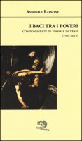 I baci tra i poveri. Componimenti in prosa e in versi (1994-2015) - Rainone Annibale