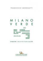 Milano verde. Un'idea per l'architettura e la citt - Menegatti Francesco