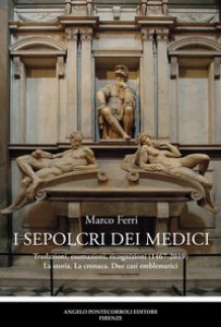 Copertina di 'I sepolcri dei Medici. Traslazioni, esumazioni, ricognizioni (1467-2019) La storia. La cronaca. Due casi emblematici'