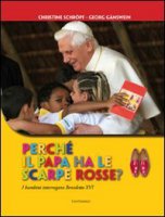 Perché il Papa ha le scarpe rosse? I bambini interrogano Benedetto XVI - Georg Gaenswein, Christine Schroepf