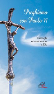 Copertina di 'Preghiamo con Paolo VI. Dialoghi e invocazioni a Dio'