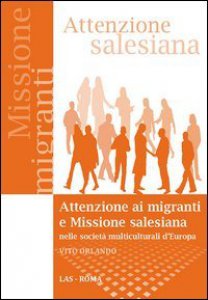 Copertina di 'Attenzione ai migranti e missione salesiana nelle societ multiculturali d'Europa'