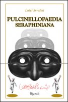 Pulcinellopaedia Seraphiniana. Ediz. speciale - Serafini Luigi
