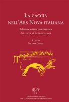 La caccia nell'ars nova italiana. Edizione critica e commentata dei testi e delle intonazioni