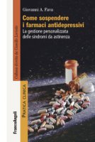 Come sospendere i farmaci antidepressivi. La gestione personalizzata delle sindromi da astinenza - Fava Giovanni Andrea