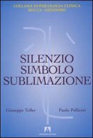 Silenzio, simbolo e sublimazione - Toller Giuseppe, Pellicini Paolo