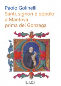 Copertina di 'Santi, signori e popolo a Mantova prima dei Gonzaga'