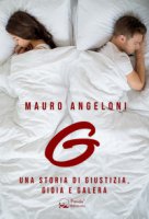 G. Una storia di giustizia, gioia e galera - Angeloni Mauro