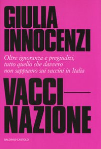 Copertina di 'VacciNazione. Oltre ignoranza e pregiudizi, tutto quello che davvero non sappiamo sui vaccini in Italia'