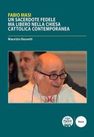 Fabio Masi. Un sacerdote fedele ma libero nella Chiesa cattolica contemporanea - Maurizio Bassetti