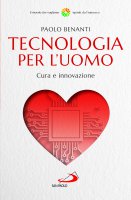 Tenologia per l'uomo. Cura e innovazione - Paolo Benanti