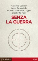 Senza la guerra - Massimo  Cacciari, Lucio Caracciolo, Ernesto Galli della Loggia, Elisabetta  Rasy