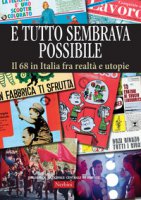E tutto sembrava possibile. Il '68 in Italia fra realtà e utopie. Catalogo della mostra (Firenze, 8 novembre 2018-9 febbraio 2019). Ediz. illustrata