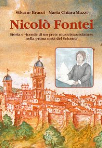 Copertina di 'Nicol Fontei. Storia e vicende di un prete musicista orcianese nella prima met del Seicento'