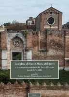 La chiesa di Santa Maria dei Servi e la comunità veneziana dei Servi di Maria (secoli XIV-XIX) - E. Baseggio