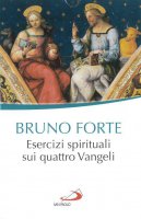 Esercizi spirituali sui quattro Vangeli - Bruno Forte
