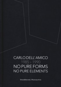 Copertina di 'Carlo Dell'Amico 1985-1990. No pure forms, no pure elements. Ediz. italiana e inglese'