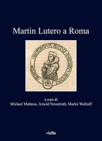 Martin Lutero a Roma - Michael Matheus, Arnold Nasselrath, Martin Wallraff