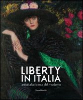 Liberty in Italia. Artisti alla ricerca del moderno. Ediz. a colori