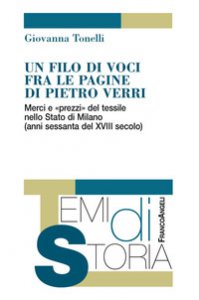 Copertina di 'Un filo di voci fra le pagine di Pietro Verri. Merci e «prezzi» del tessile nello Stato di Milano (anni sessanta del XIII secolo)'