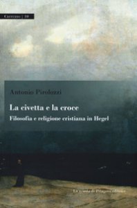 Copertina di 'La civetta e la croce. Filosofia e religione cristiana in Hegel'