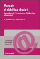 Manuale di didattica Blended. Il modello della partecipazione collaborativa e costruttiva - Ligorio Maria Beatrice, Sansone Nadia