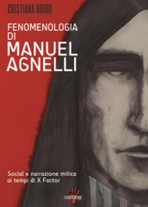 Copertina di 'Fenomenologia di Manuel Agnelli. Social e narrazione mitica ai tempi di X Factor'