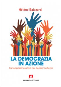 Copertina di 'La democrazia in azione. Partecipazione attiva per decisioni efficaci'