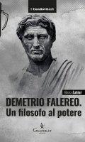 Demetrio Falereo. Un filosofo al potere - Alexia Latini