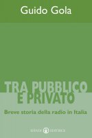 Tra pubblico e privato. Breve storia della radio in Italia - Gola Guido