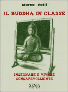 Copertina di 'Il Buddha in classe. Insegnare e vivere consapevolmente'